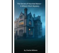 The Secret of the Haunted Manor - A Wilson-Hitch Mystery: A gripping haunted house mystery with suspense, secrets, and paranormal twists (Wilson-Hitch Mysteries: The First Thirty Three Cases)