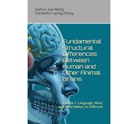 The Secret of the Human Brain: Volume 1: Language, Mind, and What Makes Us Different (Fundamental Structural Differences Between Human and Other Animal Brains)