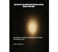 The Secret of the Human Self-Structure and the Nature of the Mind: How to Overcome Most Psychological Difficulties: The Solution Is You