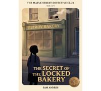The Secret of the Locked Bakery: The Maple Street Detective Club - Book 2