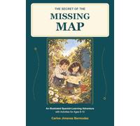 The Secret of the Missing Map: An Illustrated Spanish-Learning Adventure with Activities for Ages 8-10