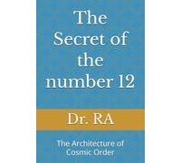 The Secret of the number 12: The Architecture of Cosmic Order ("The Secrets of the Sacred Numbers")