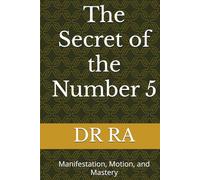 The Secret of the Number 5: Manifestation, Motion, and Mastery ("The Secrets of the Sacred Numbers")