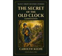 The Secret of the Old Clock (Annotated): The First Nancy Drew Mystery with the Complete Original 1930 Text, Original Illustrations, and Historical Reader’s Guide
