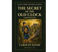 The Secret of the Old Clock (Annotated): The First Nancy Drew Mystery with the Complete Original 1930 Text, Original Illustrations, and Historical Reader’s Guide