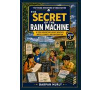 The Secret of the Rain Machine: A STEM Adventure About Weather, Water, Climate and Observation: 3 (The Young Inventors of India Series)