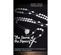 The Secret of the Rosary: A Deep Spiritual Guide to the Power, Mysteries, and Transforming Grace of the Holy Rosary - For Renewal, Salvation