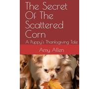 The Secret Of The Scattered Corn: A Puppy's Thanksgiving Tale (Amy's Books for Children)