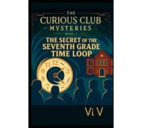 The Secret of the Seventh Grade Time Loop (THE CURIOUS CLUB MYSTERIES)