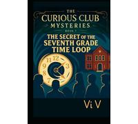 The Secret of the Seventh Grade Time Loop (THE CURIOUS CLUB MYSTERIES)