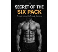 The Secret of the Six Pack: Transform Your Life Through Discipline