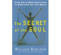 The Secret of the Soul: Using Out-of-Body Experiences to Understand Our True Nature