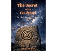 The Secret of the Spiral - The Primordial Law of Creation: The Hidden Order of Life, Nature, Consciousness, Myth, Ancestors and Ancestral Memory in ... Life in Prehistoric Cultures, Secret