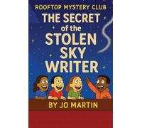 The Secret of the Stolen Skywriter: THE SECRET OF THE STOLEN SKYWRITER: A Rooftop Mystery Club Adventure - A Mystery Adventure Book for Kids Ages 8+: 1