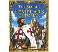 The Secret of the Templars of Tomar: The Historical Mystery of Tomar, the Knights Templar, and the Order of Christ: From Fortress to Legacy, an ... and Historically Accurate Graphic Novel