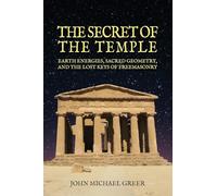 The Secret of the Temple: Earth Energies, Sacred Geometry, and the Lost Keys of Freemasonry - Revised Edition