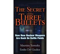 The Secret of the Three Bullets: How New Nuclear Weapons Are Back on the Battlefield