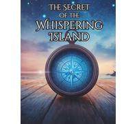 The Secret of the Whispering Island: A Whimsical Children's Book About Patience, Calm, and Emotional Intelligence for Kids Ages 6-10