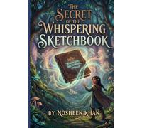 The Secret of the Whispering Sketchbook: An Inspiring Magical Realism Chapter Book for Kids Ages 8-12 (The Explorer's Secrets - Book 1)