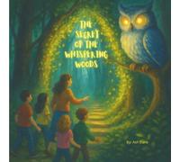The Secret Of The Whispering Woods.: A Magical Tale About Respect, Listening, and Hidden Wisdom.