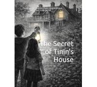 The Secret of Tinin’s House: Three Friends, Seven Clues, and Grandpa Tinin’s Final Secret