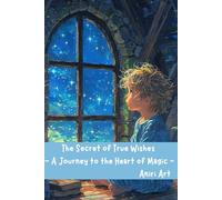 The Secret of True Wishes - A Journey to the Heart of Magic
