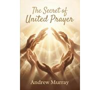 The Secret of United Prayer: The Christian Classic by Andrew Murray