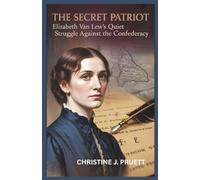 THE SECRET PATRIOT: Elizabeth Van Lew’s Quiet Struggle Against the Confederacy
