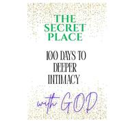 The Secret Place: 100 Days to Deeper Intimacy with God