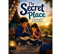 The Secret Place: Age 5-8 A Children's Book About Prayer and Meeting With God: A Journey Into God's Presence: Learning to Talk, Listen, and Grow With Jesus