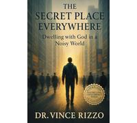 The Secret Place Everywhere: Dwelling with God in a Noisy World