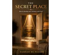 The Secret Place: How to develop your intimacy with God