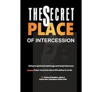 THE SECRET PLACE OF INTERCESSION: 30 Days to Spiritual Breakthrough and Family Deliverance :Guided Prayer Journal for Moms Who Refuse to Let Go