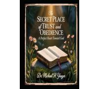 The Secret Place of Trust and Obedience: A Perfect Heart Toward God
