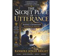 The Secret Place of Utterance: Raising a Generation Rooted in Prayer