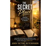 THE SECRET PLACE: Where Bold Faith is Born