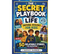 The Secret Playbook of Life Emotional Resilience For Kids: 50 Relatable Stories for Navigating Friendship Drama, Social Media, Bullies & Growing Up