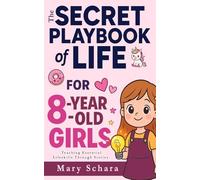 The Secret Playbook of Life For 8 Year Old Girls: 15 Amazing Tales Teaching 8-Year-Old Girls Life and social Skills | Emotional Intelligence, Friendship, Bravery and Resilience Through Stories
