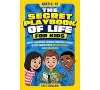 The Secret Playbook of Life for Kids: Boost Confidence, Manage Emotions & Make Better Choices with 40 Life Lessons and Challenges for Ages 6-12 (Smart Kids Universe)