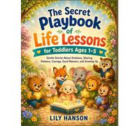 The Secret Playbook of Life Lessons for Toddlers Ages 1-5: Gentle Stories About Kindness, Sharing, Patience, Courage, Good Manners, and Growing Up