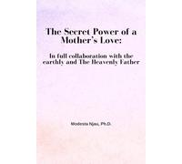 The Secret Power of a Mother's Love: In Full Collaboration with the earthly and Heavenly Father