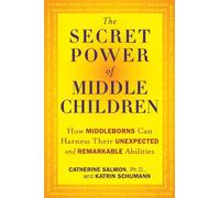 The Secret Power of Middle Children: How Middleborns Can Harness Their Unexpected and Remarkable Abilities