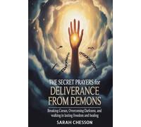 The Secret Prayers For Deliverance From Demons: Breaking Curses, Overcoming Darkness, and Walking in Lasting Freedom and Healing