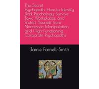 The Secret Psychopath: How to Identify Dark Psychology, Survive Toxic Workplaces, and Protect Yourself from Narcissistic Manipulation and High-Functioning Corporate Psychopaths