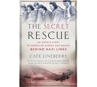 The Secret Rescue: An Untold Story of American Nurses and Medics Behind Nazi Lines