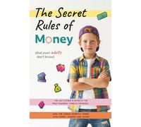 The Secret Rules of Money: (That Adults Don’t Even Know)