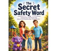 The Secret Safety Word: A Gentle Story That Teaches Kids What to Do If Someone Says, “Come With Me”