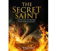 The Secret Saint: He Was Sent to Destroy What Heaven Cast Out