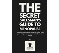 The Secret Salesman's Guide To Menopause: Insider survival tactics to master the change, close peace with your body, and rewrite the fine print of midlife.