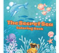 The Secret Sea Coloring Book: Cute Ocean Animals, Underwater Adventures, and Fun Sea Scenes | 30+ Unique Coloring Pages for Kids